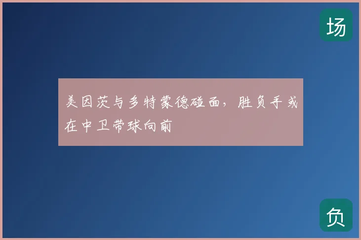 美因茨与多特蒙德碰面，胜负手或在中卫带球向前